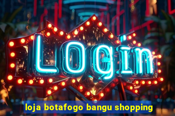 loja botafogo bangu shopping